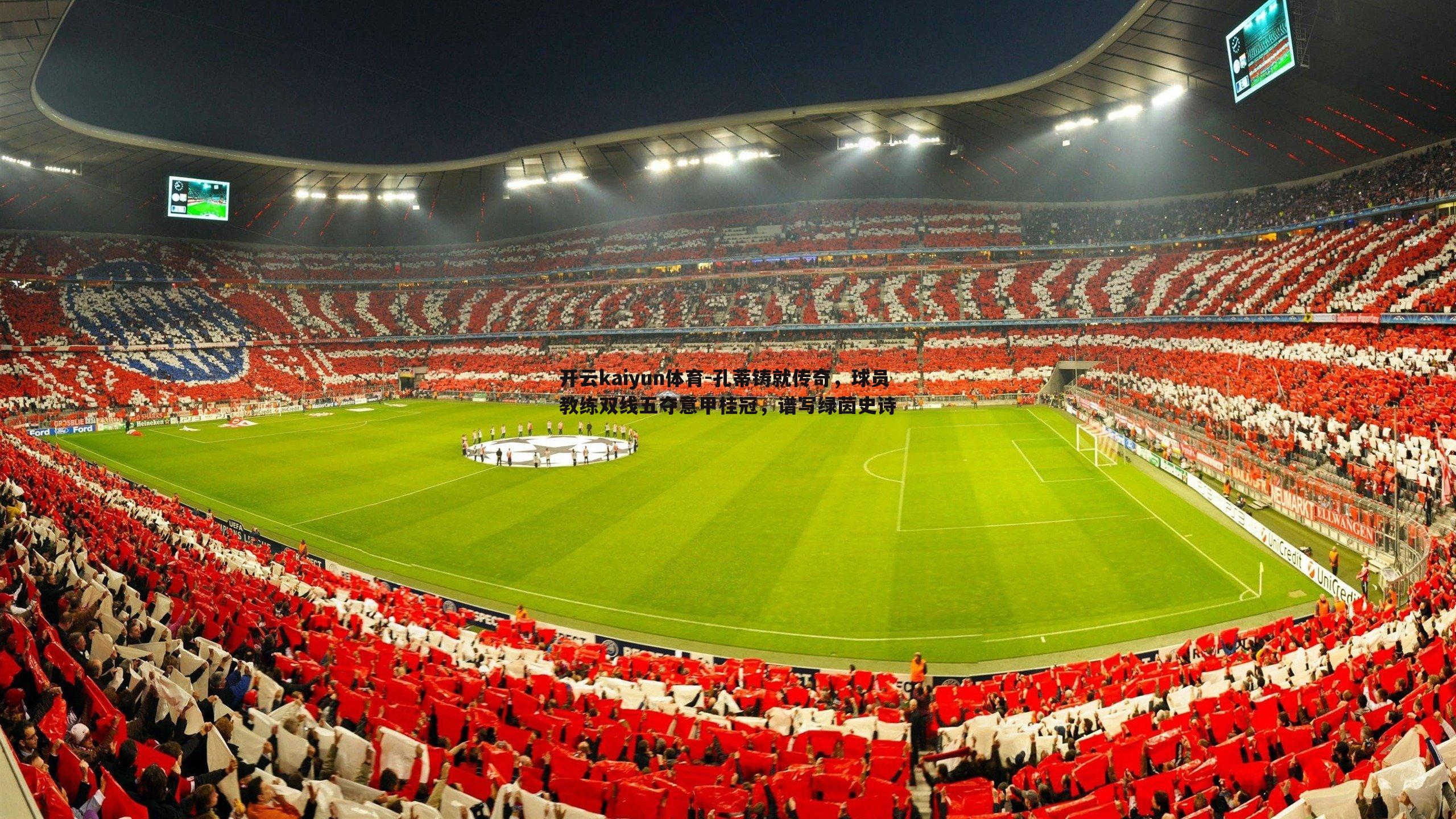 孔蒂铸就传奇，球员教练双线五夺意甲桂冠，谱写绿茵史诗